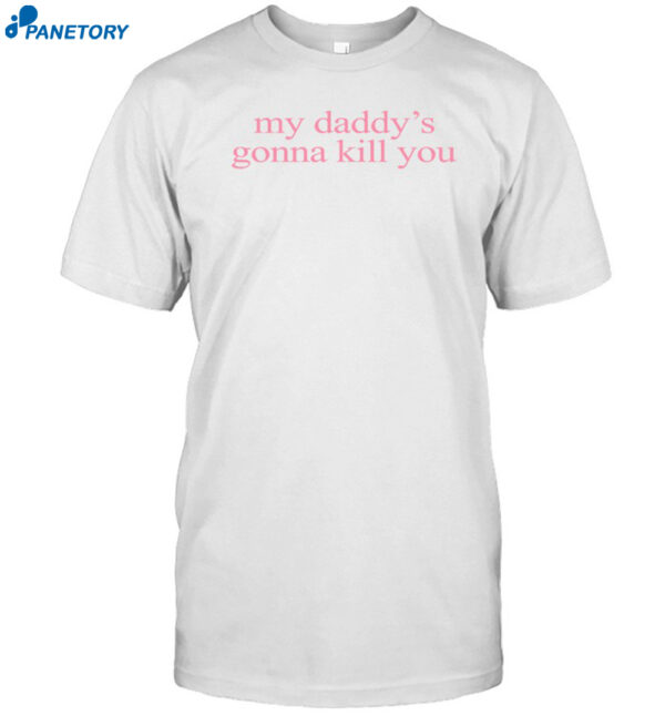 Msezrwiz My Daddy's Gonna Kill You Shirt