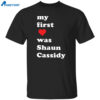 My First Love Was Shaun Cassidy Shirt