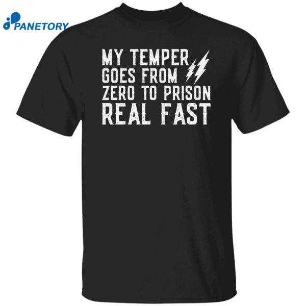 My Temper Goes From Zero To Prison Real Fast Shirt