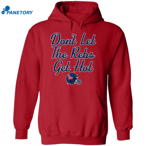 Ole Miss Football Don't Let The Rebs Get Hot Shirt1