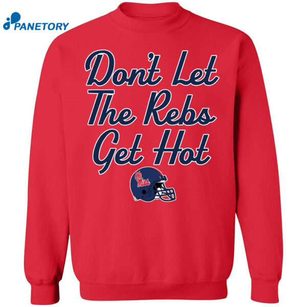 Ole Miss Football Don't Let The Rebs Get Hot Shirt2