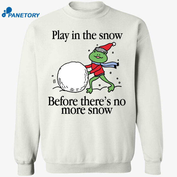 Play In The Snow Before There’s No More Snow Shirt1