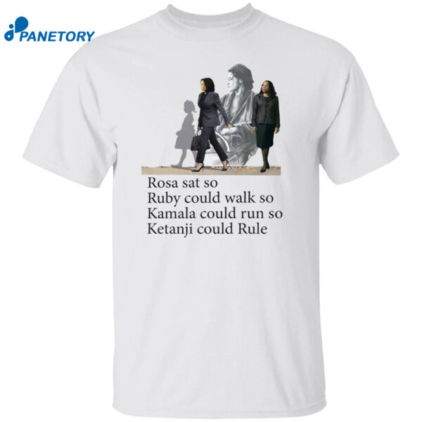 Rosa Sat So Ruby Could Walk So Kamala Could Run So Ketanji Could Rule Shirt