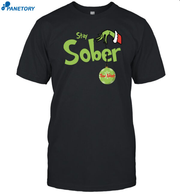 Stay Sober You Idiot Christmas Shirt