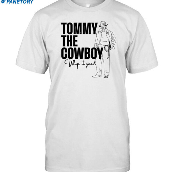 Tommy The Cowboy Whip It Good Shirt