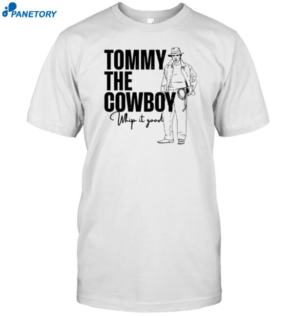 Tommy The Cowboy Whip It Good Shirt