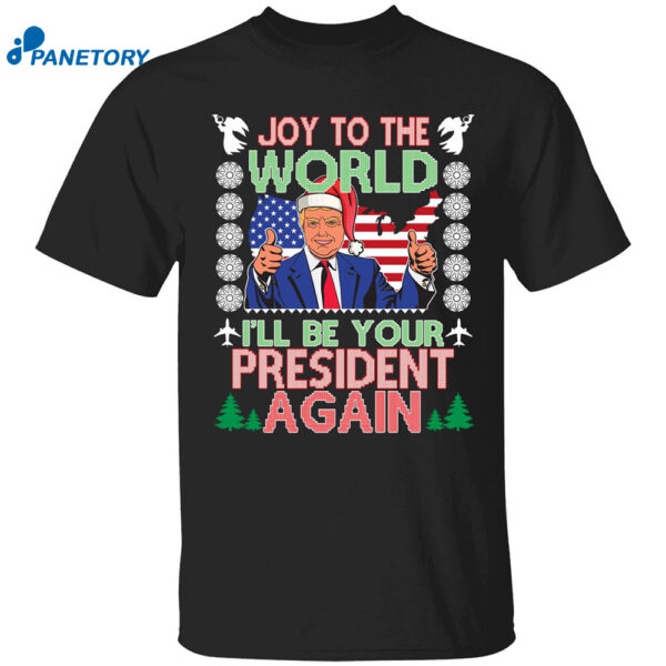 Trump Joy To The World I’ll Be Your President Again Christmas Shirt