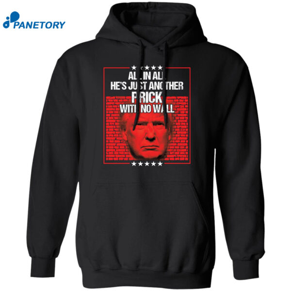 Trump All In All He’s Just Another Prick With No Wall Shirt 1