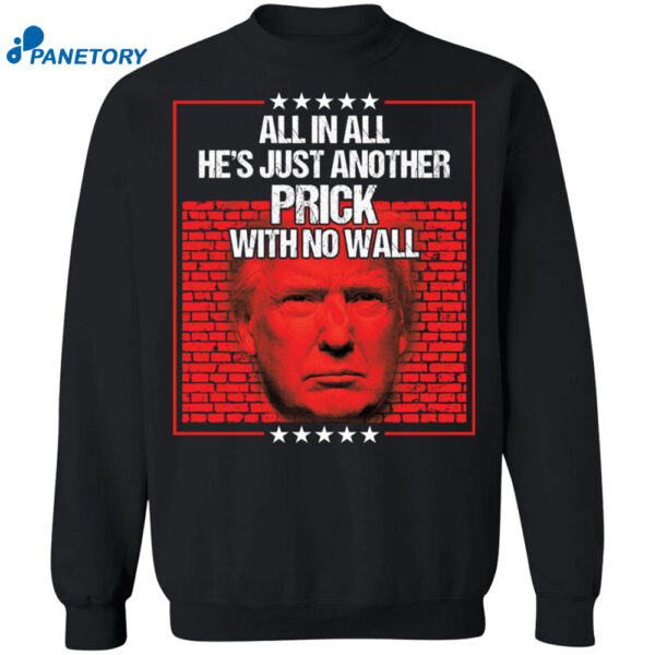 Trump All In All He’s Just Another Prick With No Wall Shirt 2