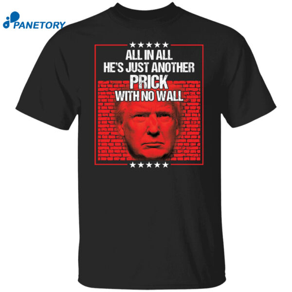 Trump All In All He’s Just Another Prick With No Wall Shirt