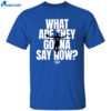 Walker Buehler What Are They Gonna Say Now Shirt