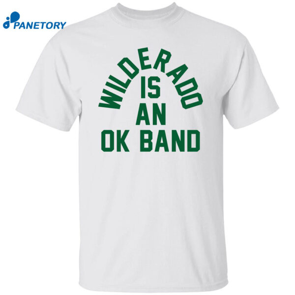 Wilderado Is An Ok Band Shirt