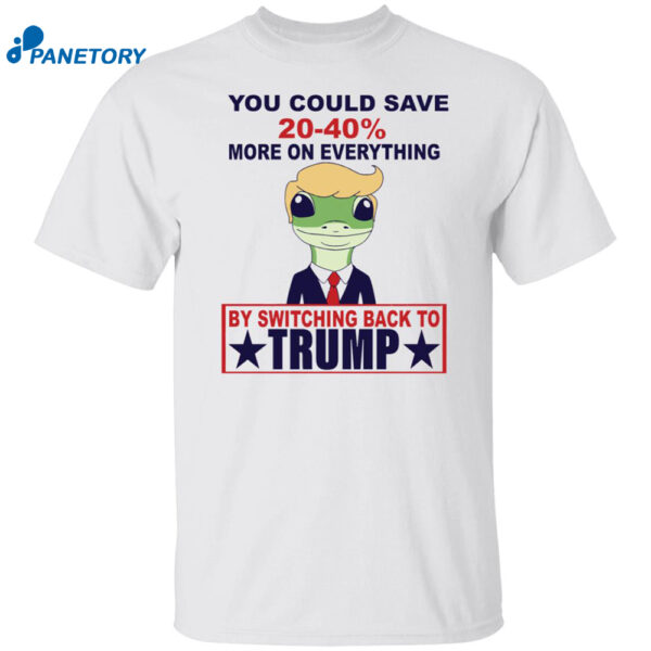 You Could Save 20-40% More On Everything By Switching Back Trump Shirt