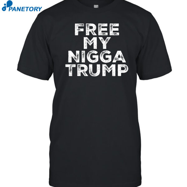 Free My Nigga Trump Funny Shirt