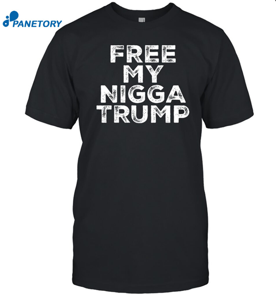 Free My Nigga Trump Funny Shirt