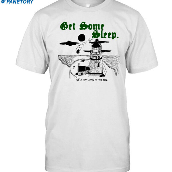 Get Some Sleep Too Close To The Sun Shirt