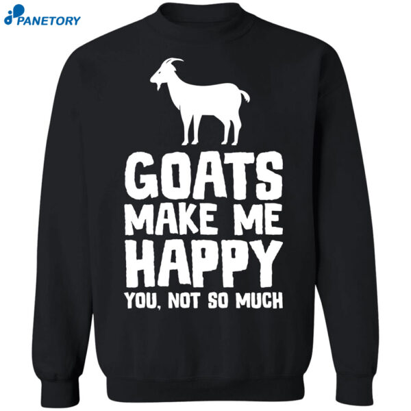 Goats Make Me Happy You Not So Much Shirt 2