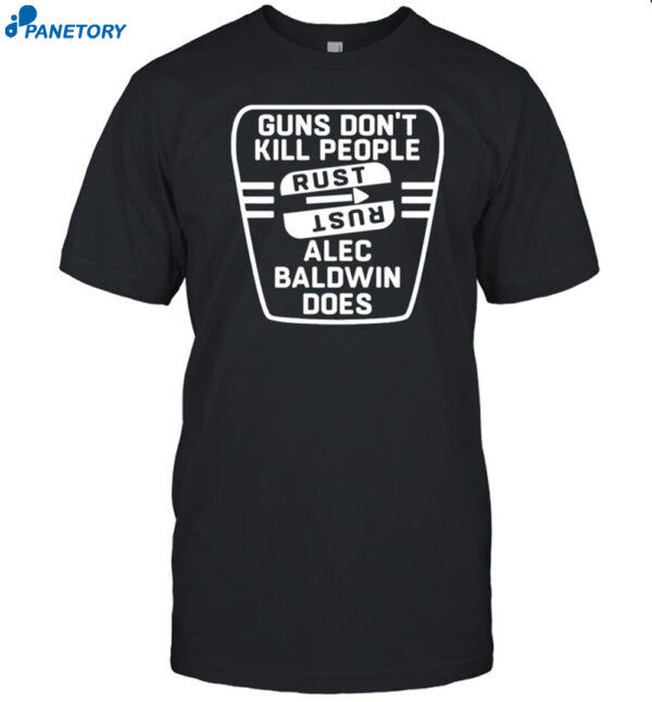 Guns Don't Kill People Rust Alec Baldwin Does Shirt