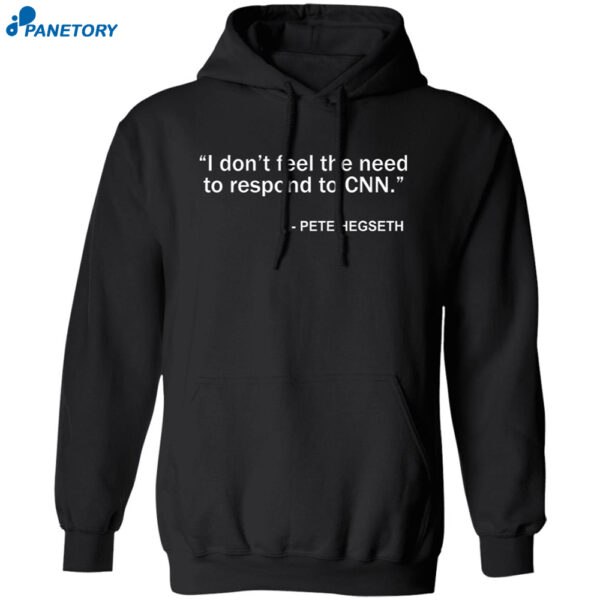 I Don’t Feel The Need To Respond To Cnn Pete Hegseth Shirt 1