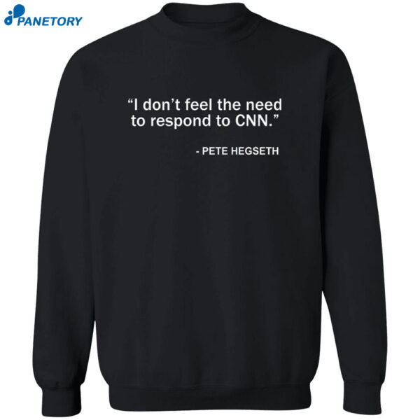 I Don’t Feel The Need To Respond To Cnn Pete Hegseth Shirt 2