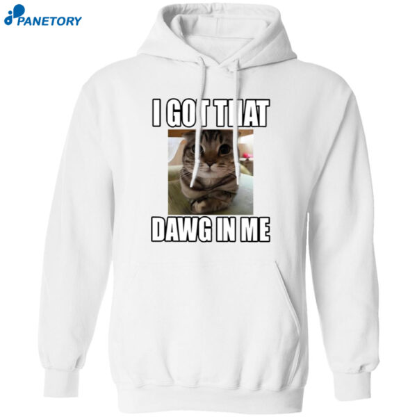 I Got That Dawg In Me Cat Cat Lover Shirt 1