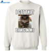 I Got That Dawg In Me Cat Cat Lover Shirt 2