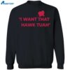 I Want That Hawk Tuah Shirt 2