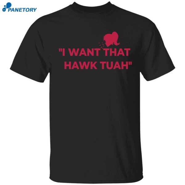 I Want That Hawk Tuah Shirt