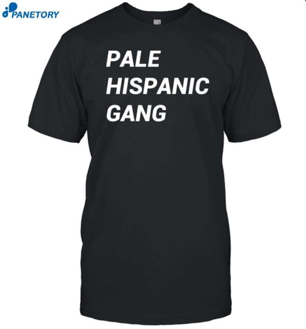 Pale Hispanic Gang Shirt