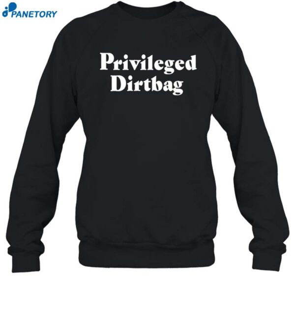 Privileged Dirtbag Shirt 1