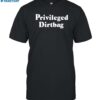 Privileged Dirtbag Shirt