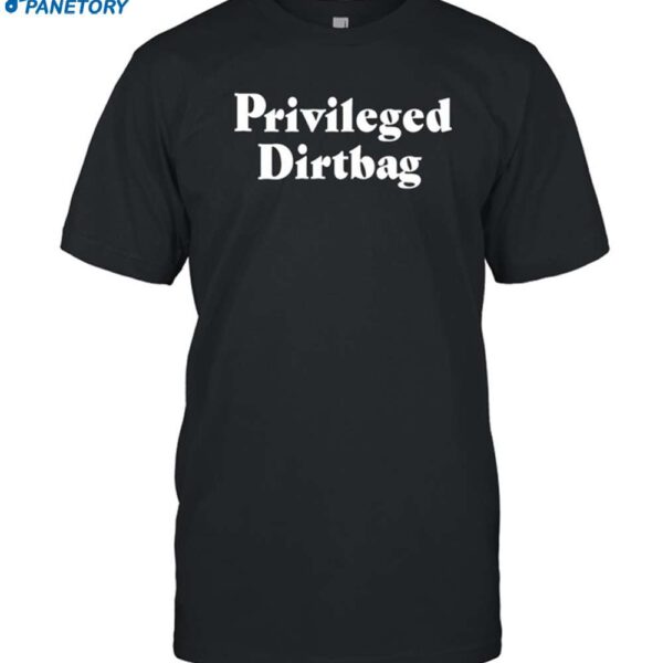 Privileged Dirtbag Shirt