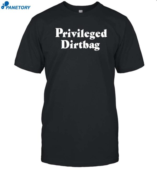 Privileged Dirtbag Shirt