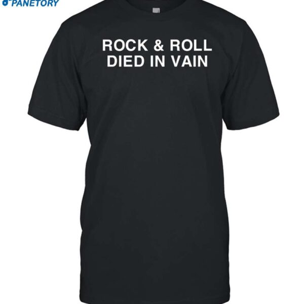 Rock And Roll Died In Vain Shirt