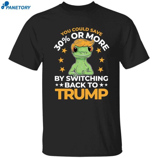 Save 30 Percent Or More By Switching Back To Trump Shirt