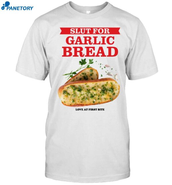 Slut For Garlic Bread Love At First Bite Shirt