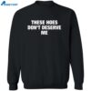 These Hoes Don’t Deserve Me Shirt 2