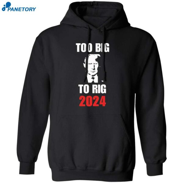 Too Big To Rig Trump 2024 Shirt 1