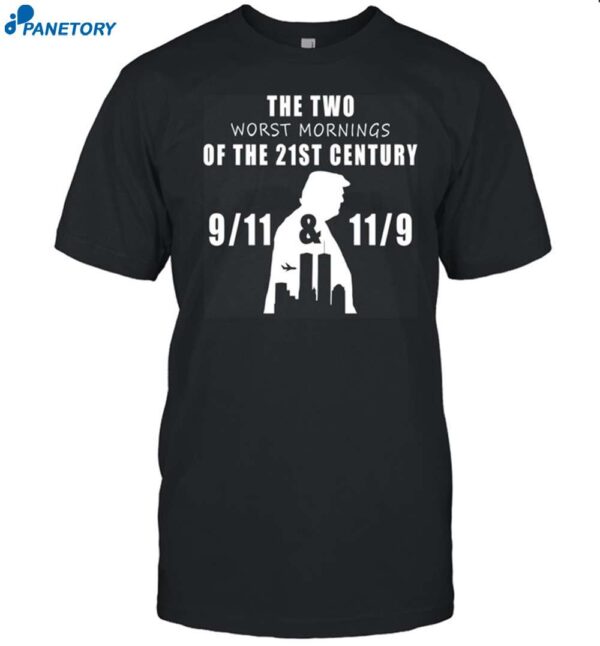 Trump 11-9 And 9-11 The Two Worst Mornings Of The 21st Century Shirt