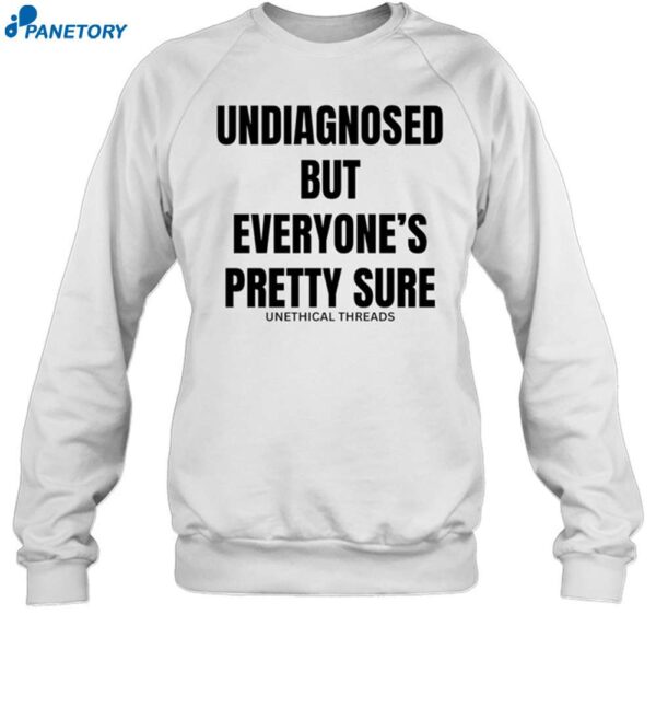 Undiagnosed But Everyone's Pretty Sure Shirt 1