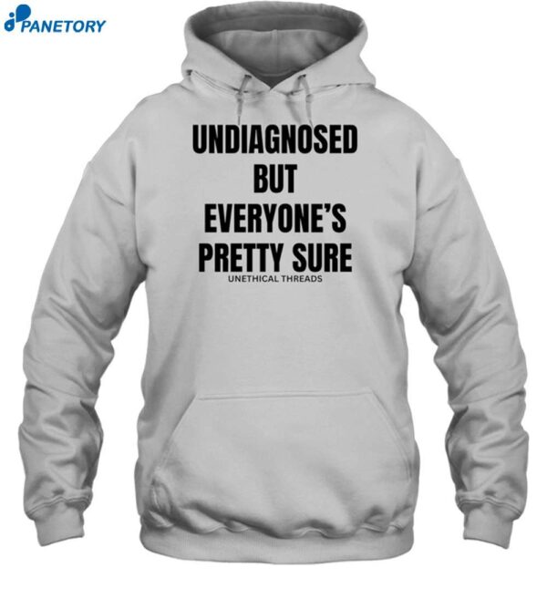 Undiagnosed But Everyone's Pretty Sure Shirt 2