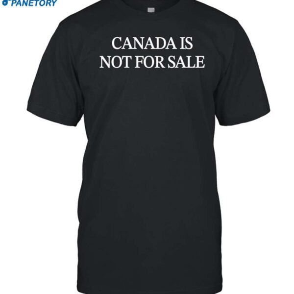 Canada Is Not For Sale Shirt