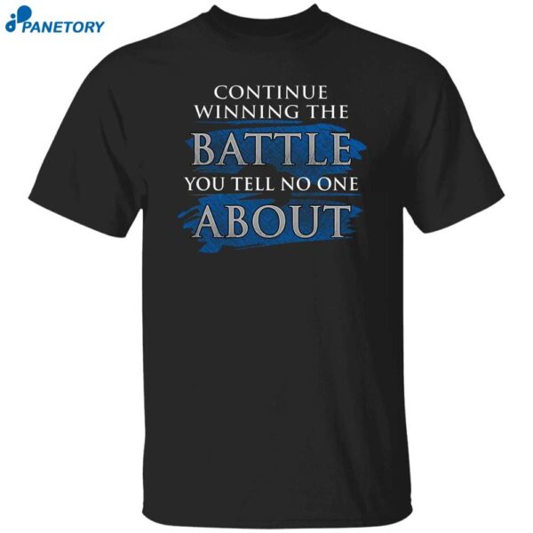 Continue Winning The Battle You Tell No One About Shirt