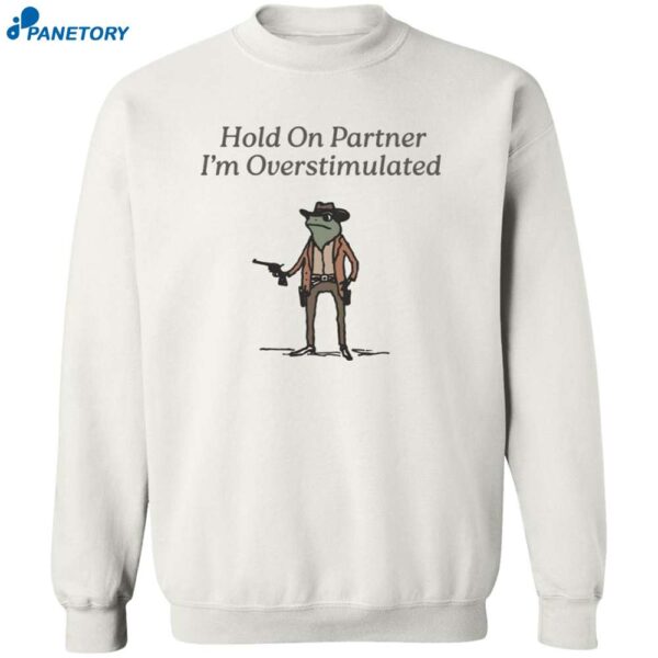 Frog Hold On Partner I'm Overstimulated Shirt 2