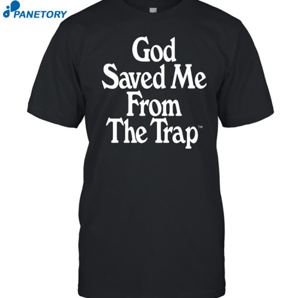 God Saved Me From The Trap Shirt