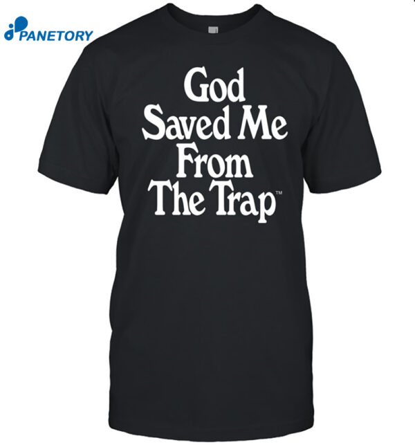 God Saved Me From The Trap Shirt