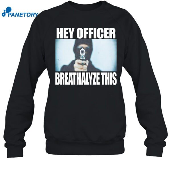 Hey Officer Breathalyze This Shirt 1