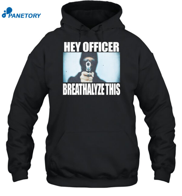 Hey Officer Breathalyze This Shirt 2