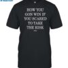 How You Gon Win If You Scared To Take The Risk Shirt