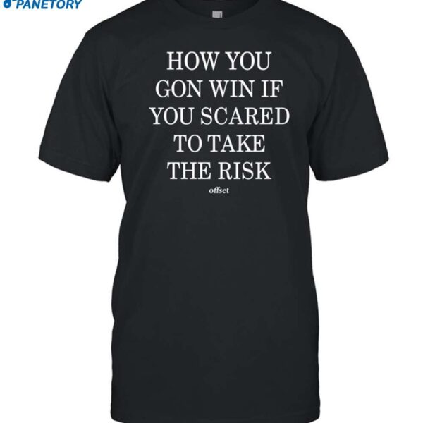 How You Gon Win If You Scared To Take The Risk Shirt